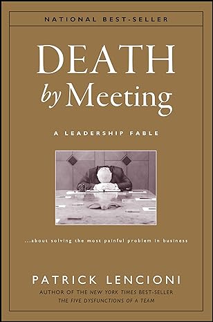 Death by Meeting: A Leadership Fable... About Solving the Most Painful Problem in Business
