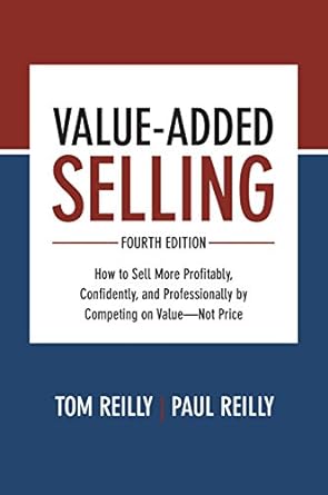 Value Added Selling: How to Sell More Profitably, Confidently and Professionally by Competing on Value, Not Price