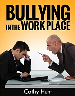 Bullying in the Workplace: The Complete Guide to Dealing with Bullying in the Workplace, Bullying Prevention and Intervention
