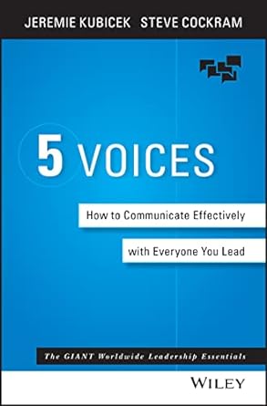 The Five Voices: How to Communicate Effectively with Everyone You Lead