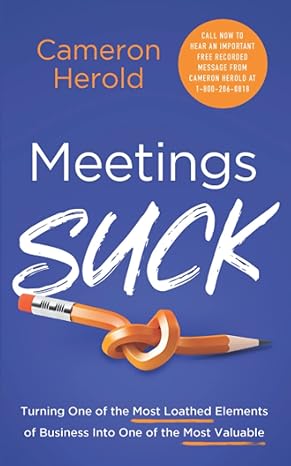 Meetings Suck: Turning One of the Most Loathed Elements of Business into One of the Most Valuable