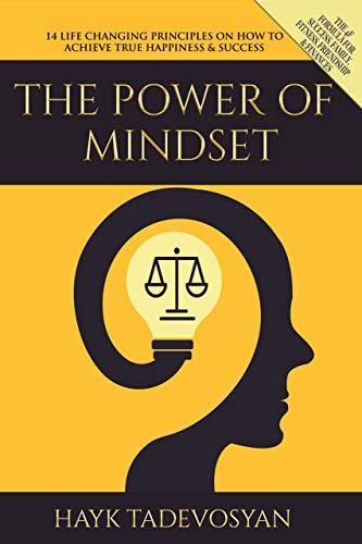 The Power of Mindset: 14 Life-Changing Principles on How to Achieve True Happiness and Success